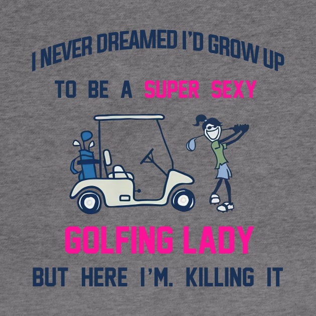 I Never Dreamed I'd Grow Up To Be A Super Sexy Golfing Lady by cobiepacior